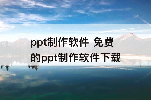 ppt制作软件 免费的ppt制作软件下载