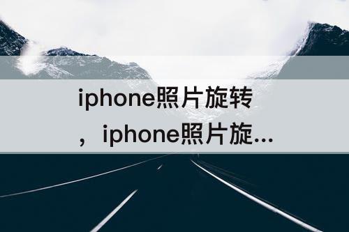 iphone照片旋转，iphone照片旋转180度