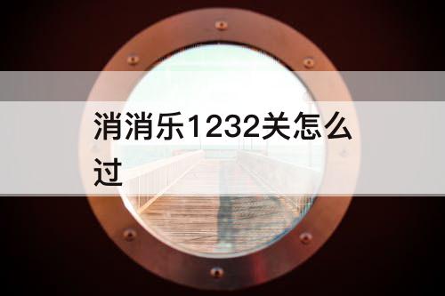 消消乐1232关怎么过