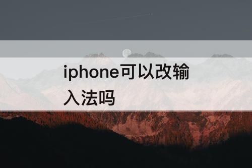 iphone可以改输入法吗