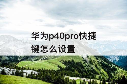 华为p40pro快捷键怎么设置