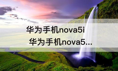 华为手机nova5i 华为手机nova5iot g在哪儿打开