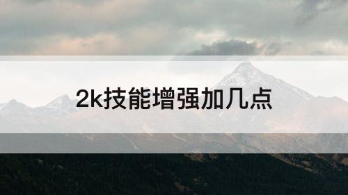 2k技能增强加几点