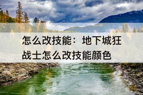 怎么改技能：地下城狂战士怎么改技能颜色