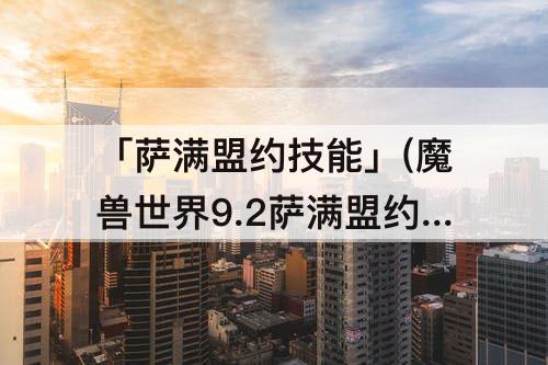 「萨满盟约技能」(魔兽世界9.2萨满盟约技能)