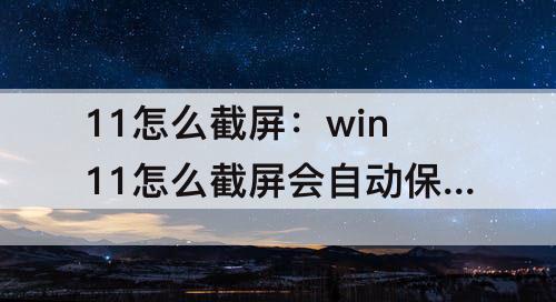 11怎么截屏：win11怎么截屏会自动保存