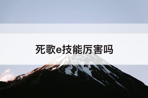 死歌e技能厉害吗