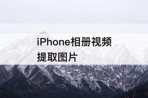 iPhone相册视频提取图片