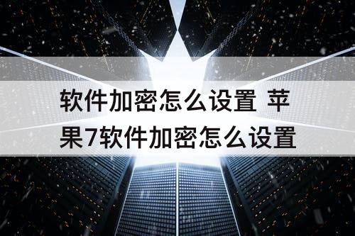 软件加密怎么设置 苹果7软件加密怎么设置
