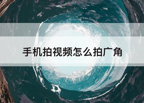 手机拍视频怎么拍广角
