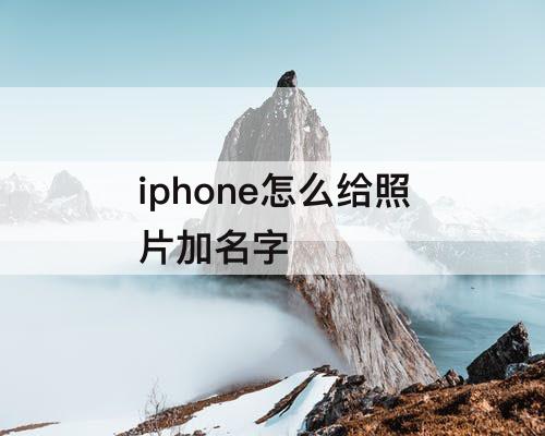 iphone怎么给照片加名字