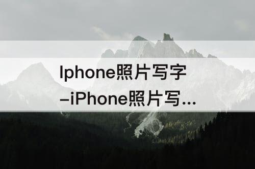 Iphone照片写字-iPhone照片写字背景色