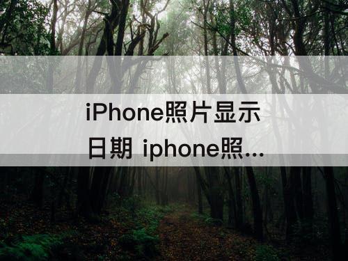 iPhone照片显示日期 iphone照片显示日期时间