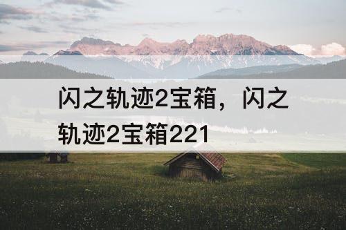 闪之轨迹2宝箱，闪之轨迹2宝箱221