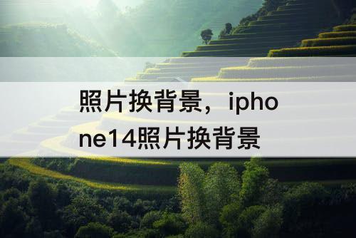 照片换背景，iphone14照片换背景
