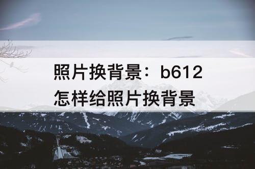 照片换背景：b612怎样给照片换背景